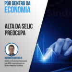 Por dentro da economia: Alta da Selic preocupa