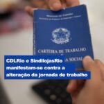 CDLRio e SindilojasRio manifestam-se contra a alteração da jornada de trabalho